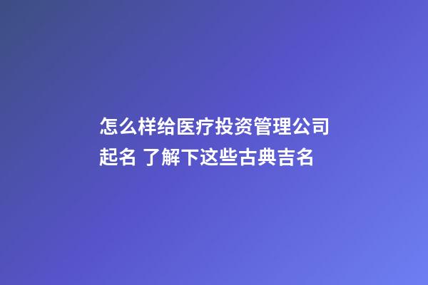 怎么样给医疗投资管理公司起名 了解下这些古典吉名-第1张-公司起名-玄机派